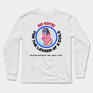 Go Vote! For the Lesser of 2 evils Long Sleeve T-Shirt